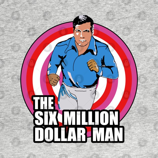 The Six Million Dollar Man by geeklyshirts